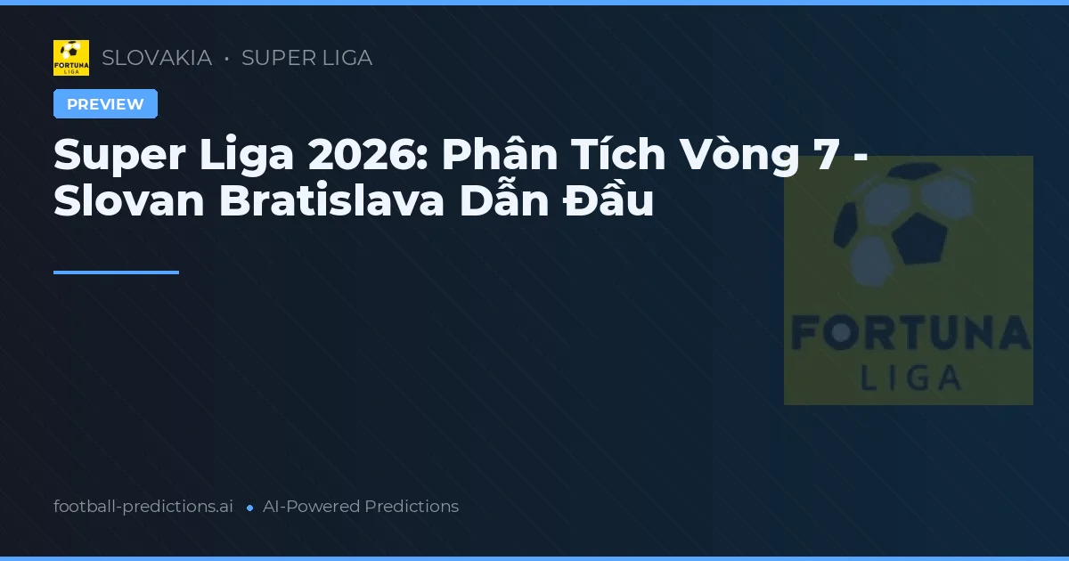 Super Liga 2026: Phân Tích Vòng 7 - Slovan Bratislava Dẫn Đầu
