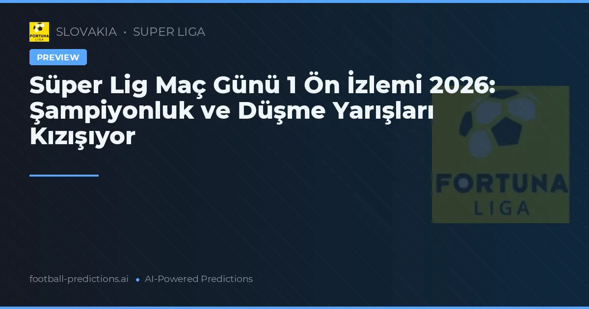 Süper Lig Maç Günü 1 Ön İzlemi 2026: Şampiyonluk ve Düşme Yarışları Kızışıyor