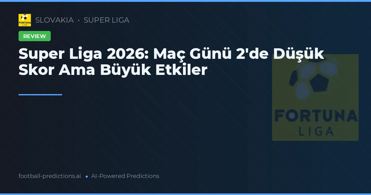 Super Liga 2026: Maç Günü 2'de Düşük Skor Ama Büyük Etkiler