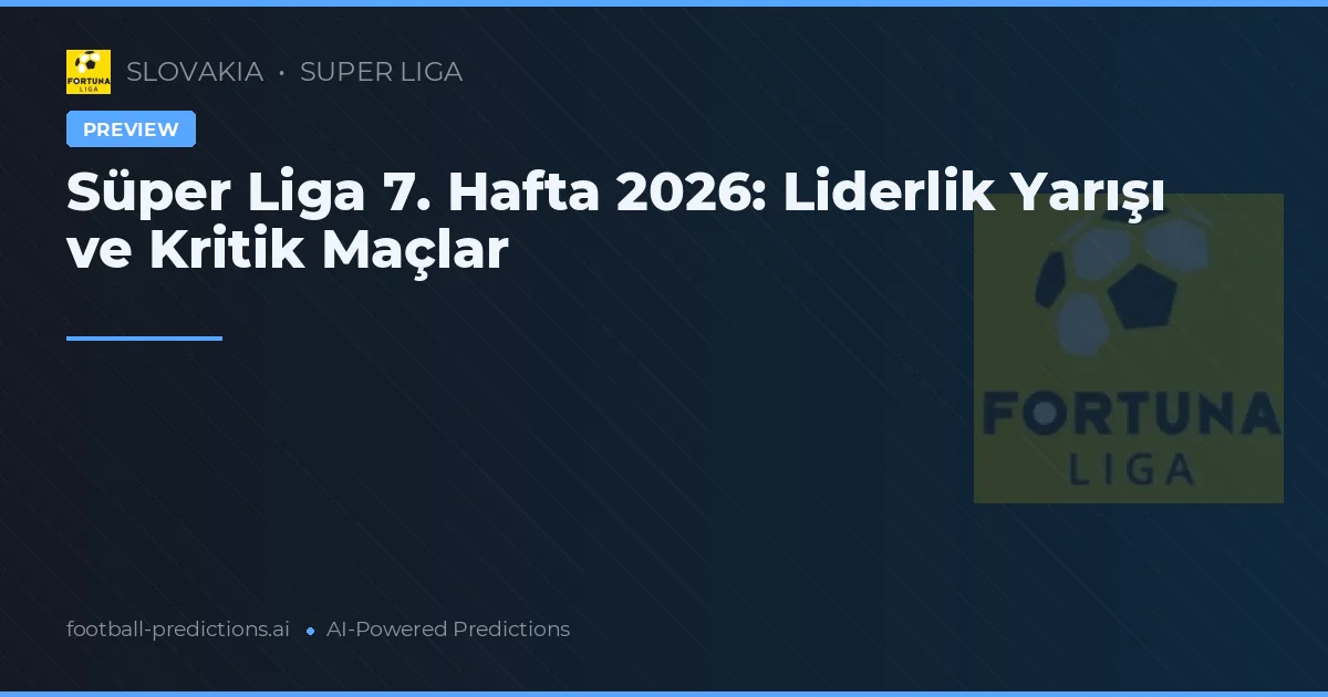Süper Liga 7. Hafta 2026: Liderlik Yarışı ve Kritik Maçlar