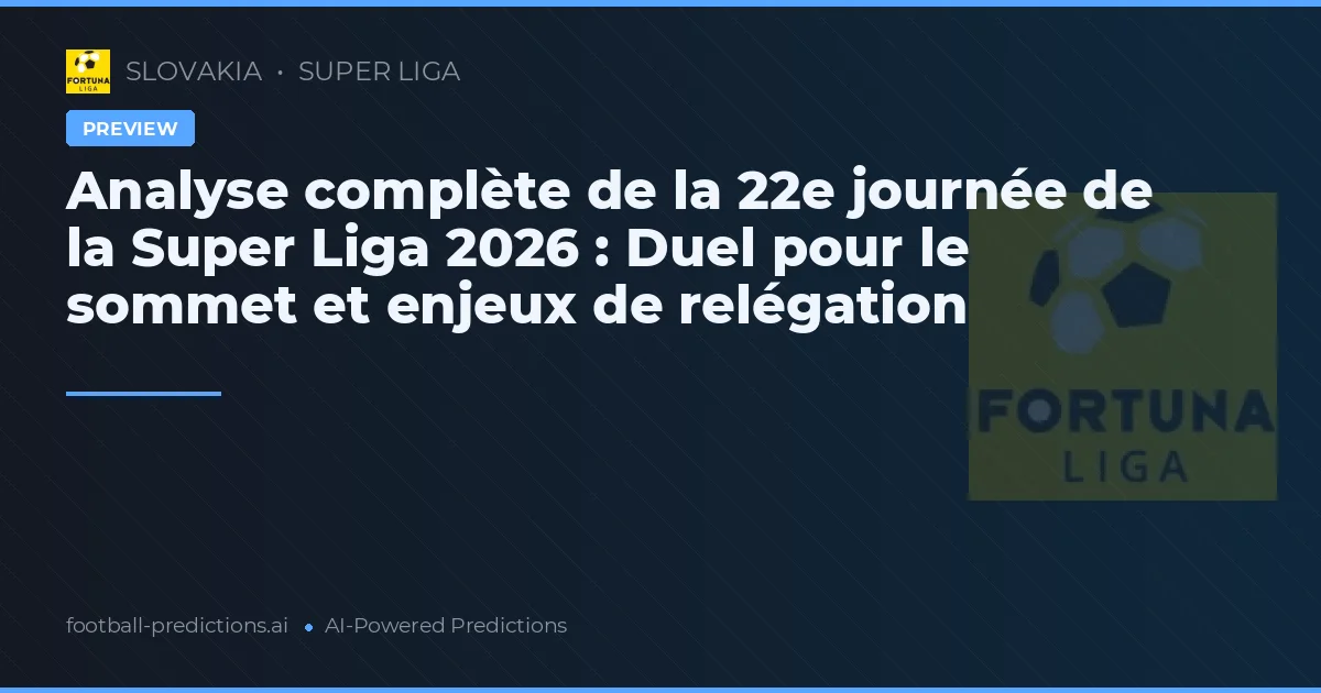 Analyse complète de la 22e journée de la Super Liga 2026 : Duel pour le sommet et enjeux de relégation