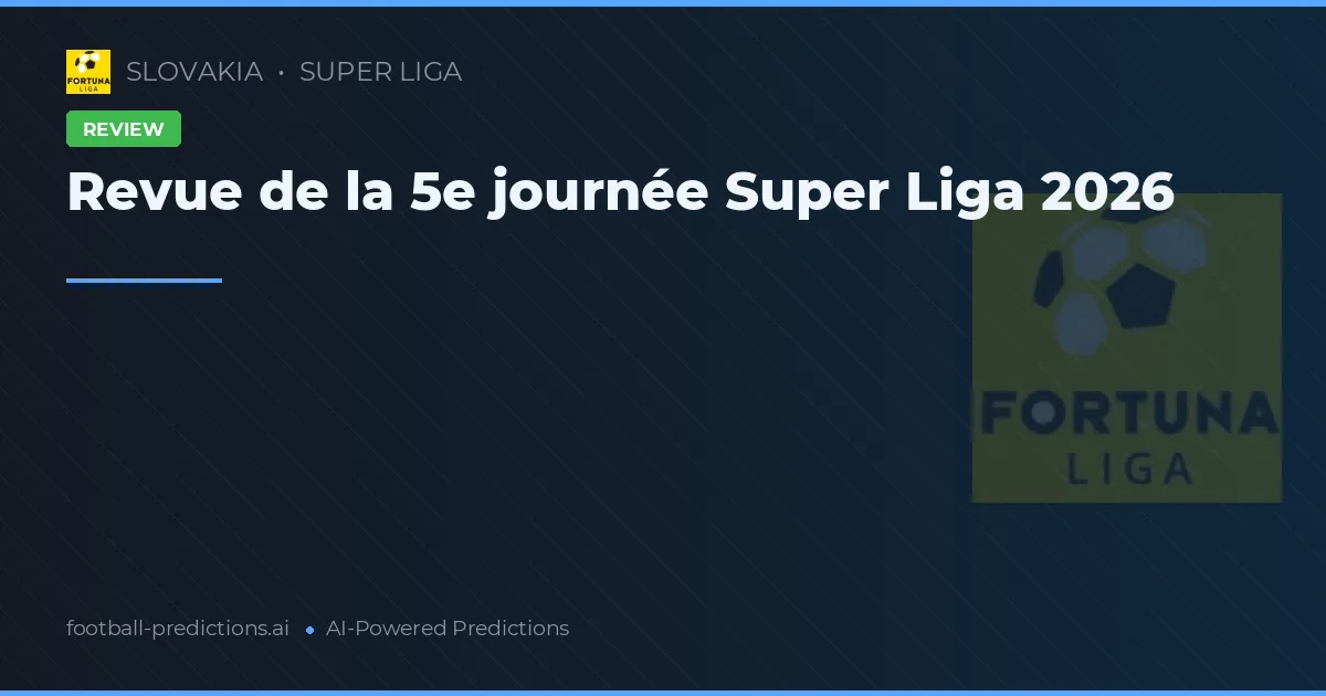 Revue de la 5e journée Super Liga 2026