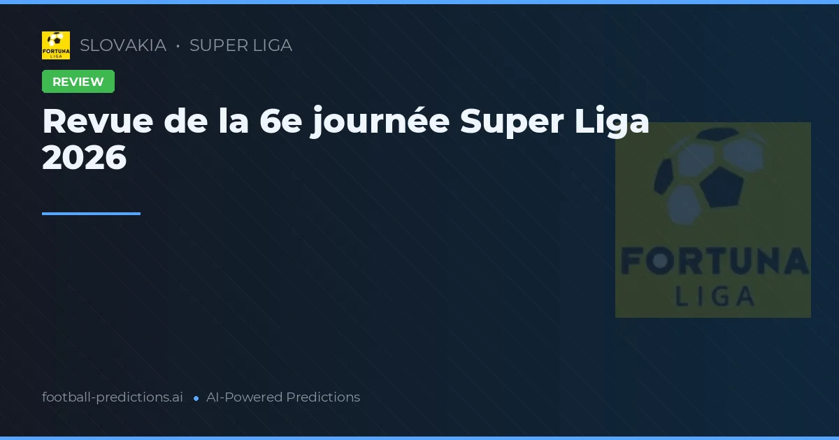Revue de la 6e journée Super Liga 2026