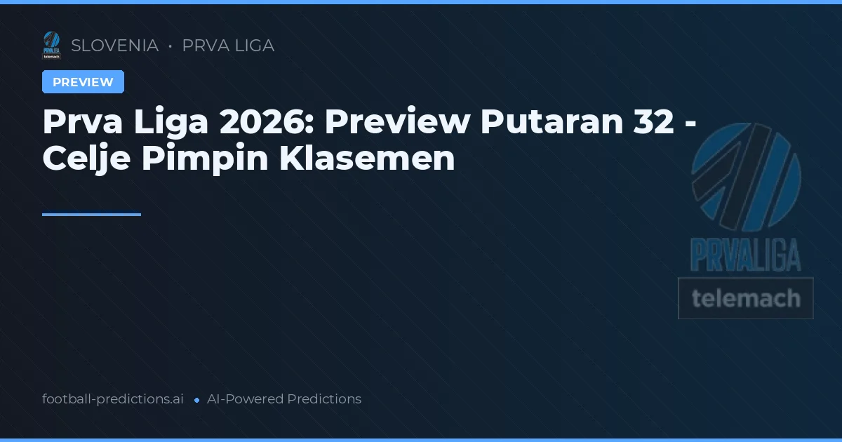 Prva Liga 2026: Preview Putaran 32 - Celje Pimpin Klasemen