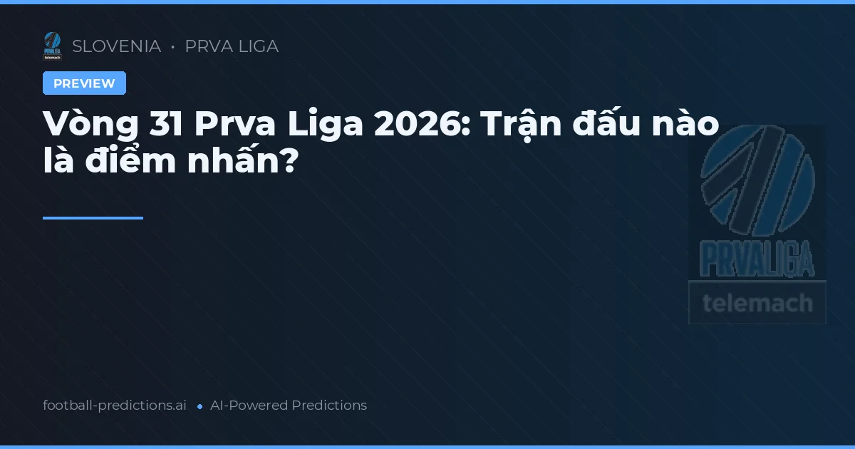 Vòng 31 Prva Liga 2026: Trận đấu nào là điểm nhấn?