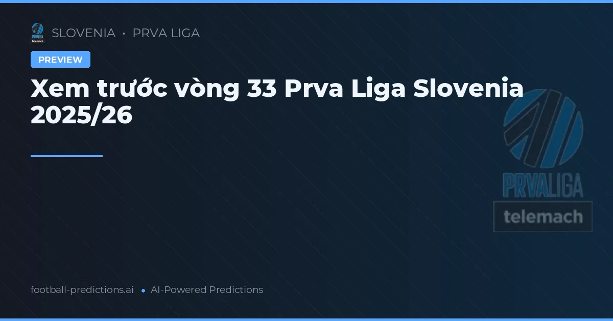 Xem trước vòng 33 Prva Liga Slovenia 2025/26