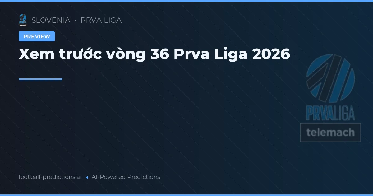 Xem trước vòng 36 Prva Liga 2026