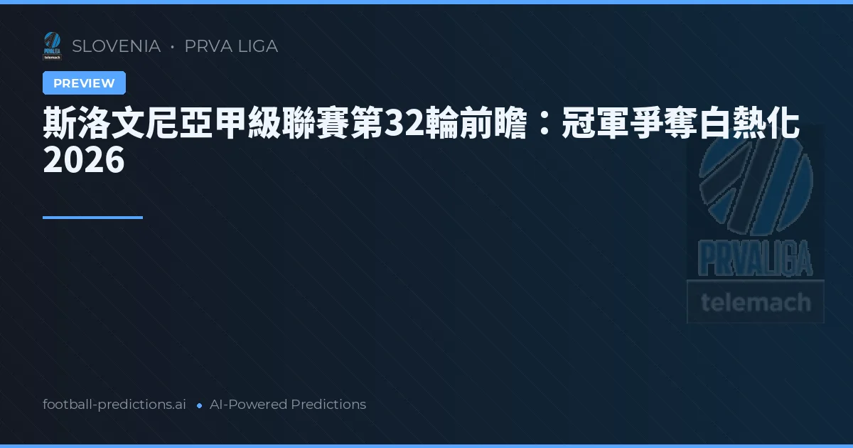 斯洛文尼亞甲級聯賽第32輪前瞻：冠軍爭奪白熱化 2026