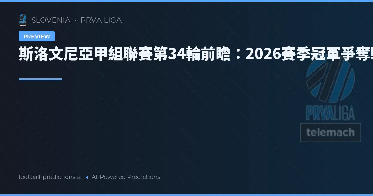 斯洛文尼亞甲組聯賽第34輪前瞻：2026賽季冠軍爭奪戰