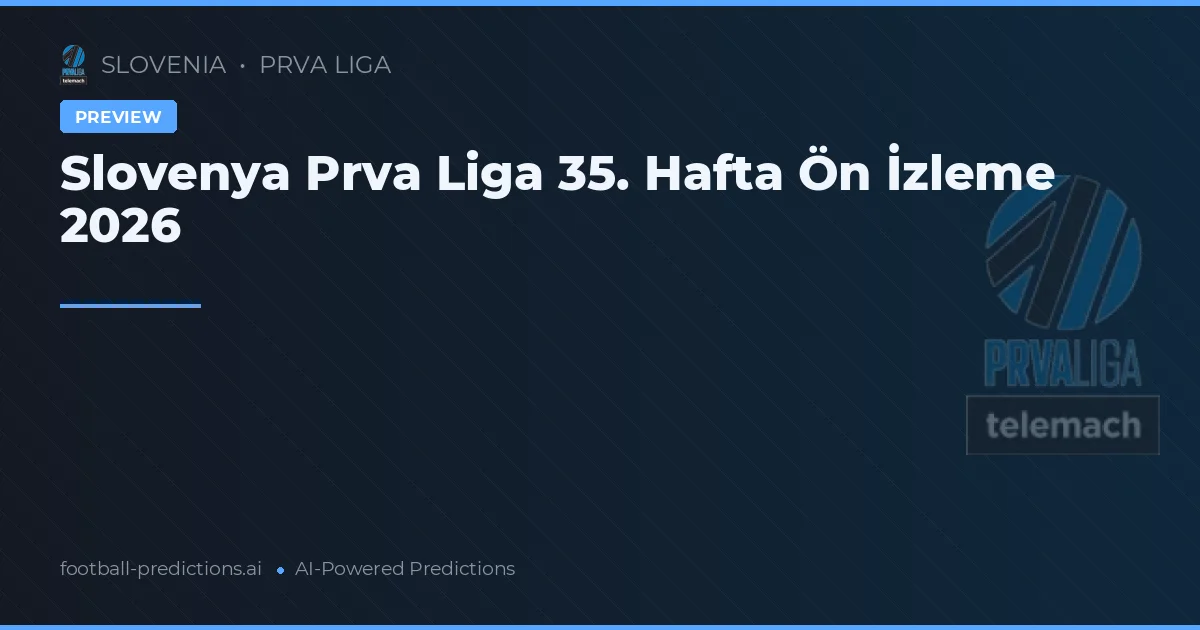 Slovenya Prva Liga 35. Hafta Ön İzleme 2026