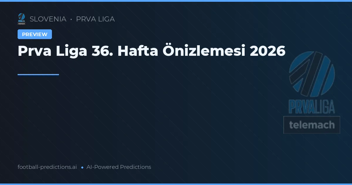 Prva Liga 36. Hafta Önizlemesi 2026