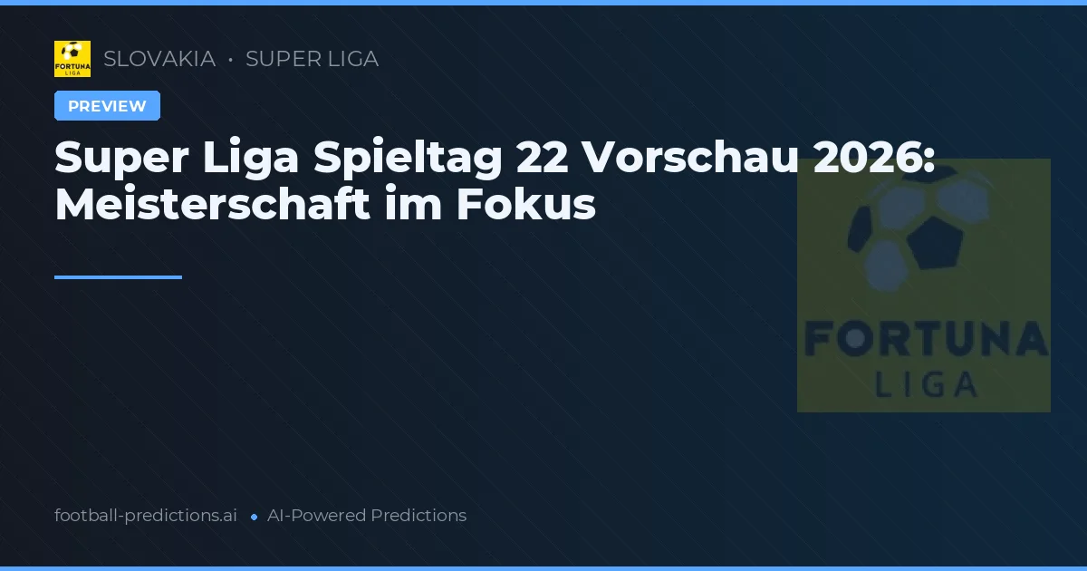 Super Liga Spieltag 22 Vorschau 2026: Meisterschaft im Fokus