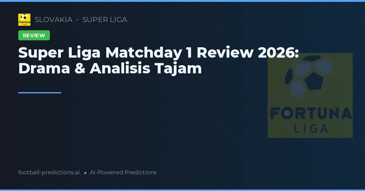 Super Liga Matchday 1 Review 2026: Drama & Analisis Tajam