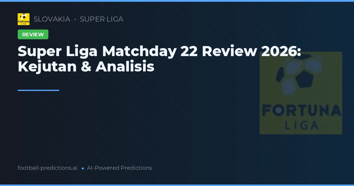 Super Liga Matchday 22 Review 2026: Kejutan & Analisis