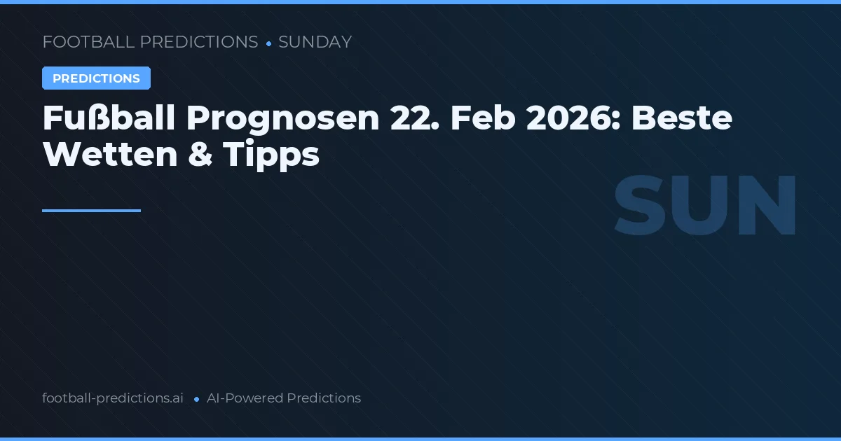 Fußball Prognosen 22. Februar 2026: Beste Wetten & Tipps