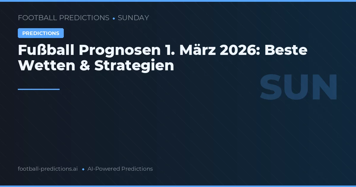 Fußball Prognosen 1. März 2026: Beste Wetten & Strategien