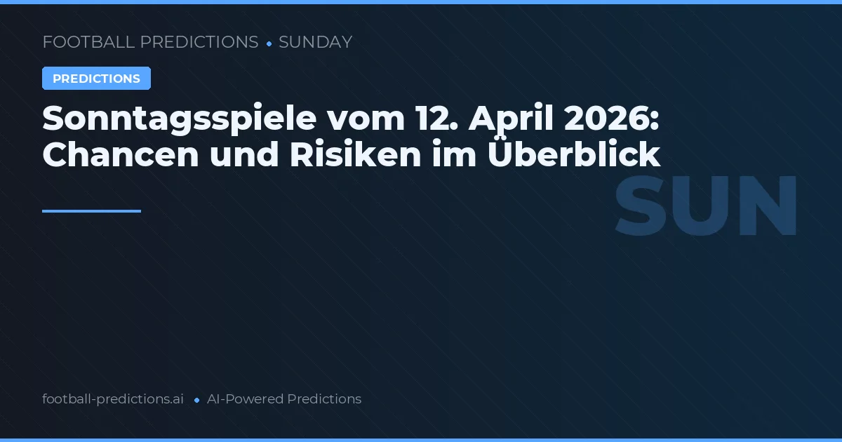 Sonntagsspiele vom 12. April 2026: Chancen und Risiken im Überblick