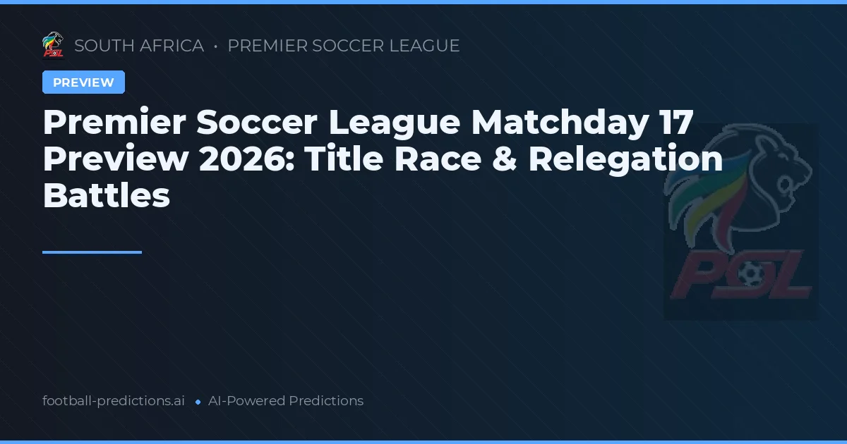 Premier Soccer League Matchday 17 Preview 2026: Title Race & Relegation Battles