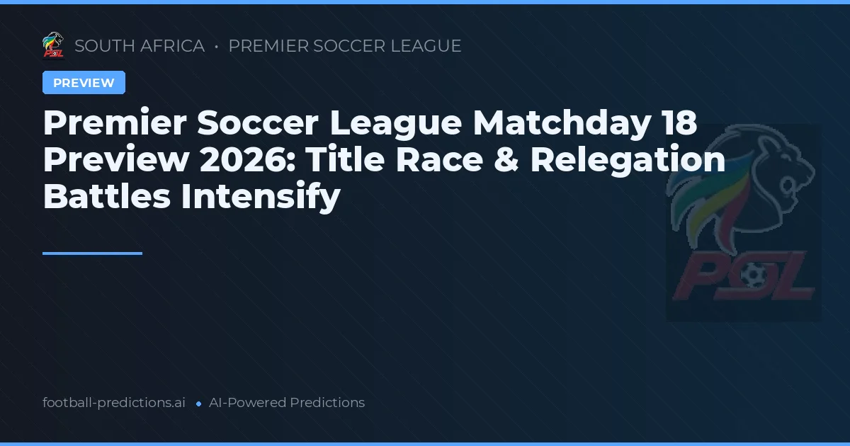 Premier Soccer League Matchday 18 Preview 2026: Title Race & Relegation Battles Intensify