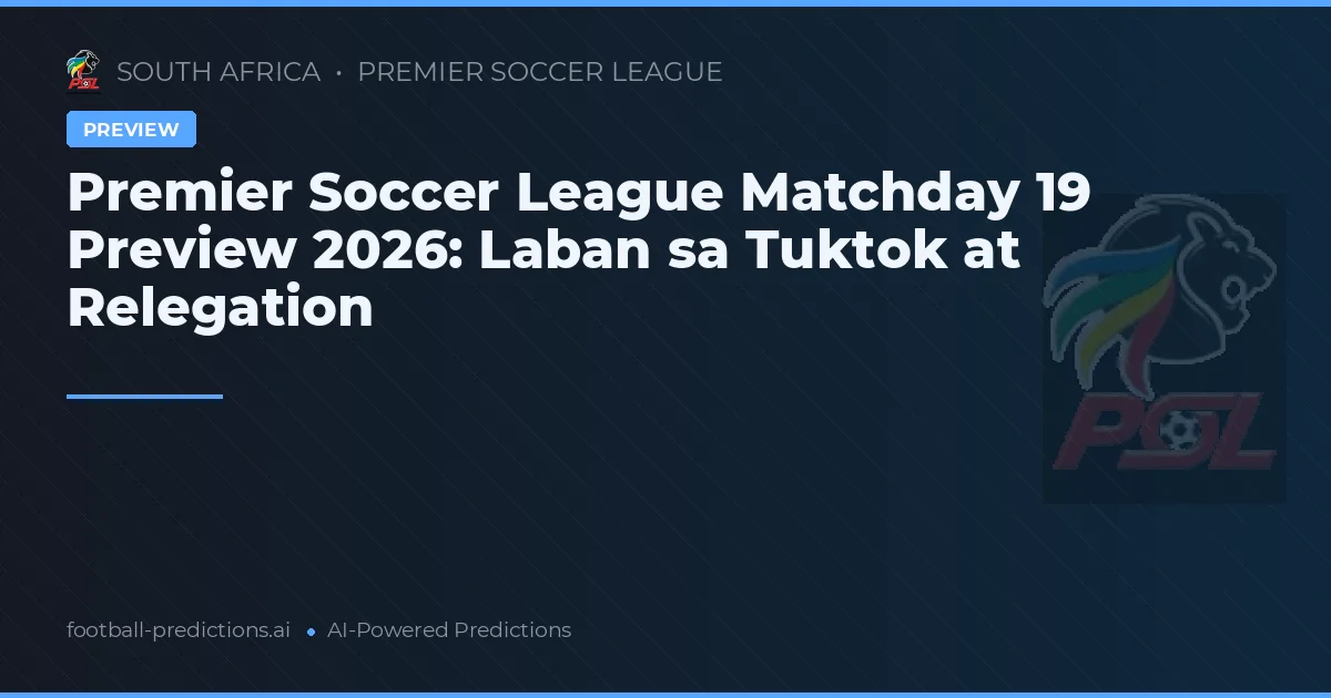 Premier Soccer League Matchday 19 Preview 2026: Laban sa Tuktok at Relegation