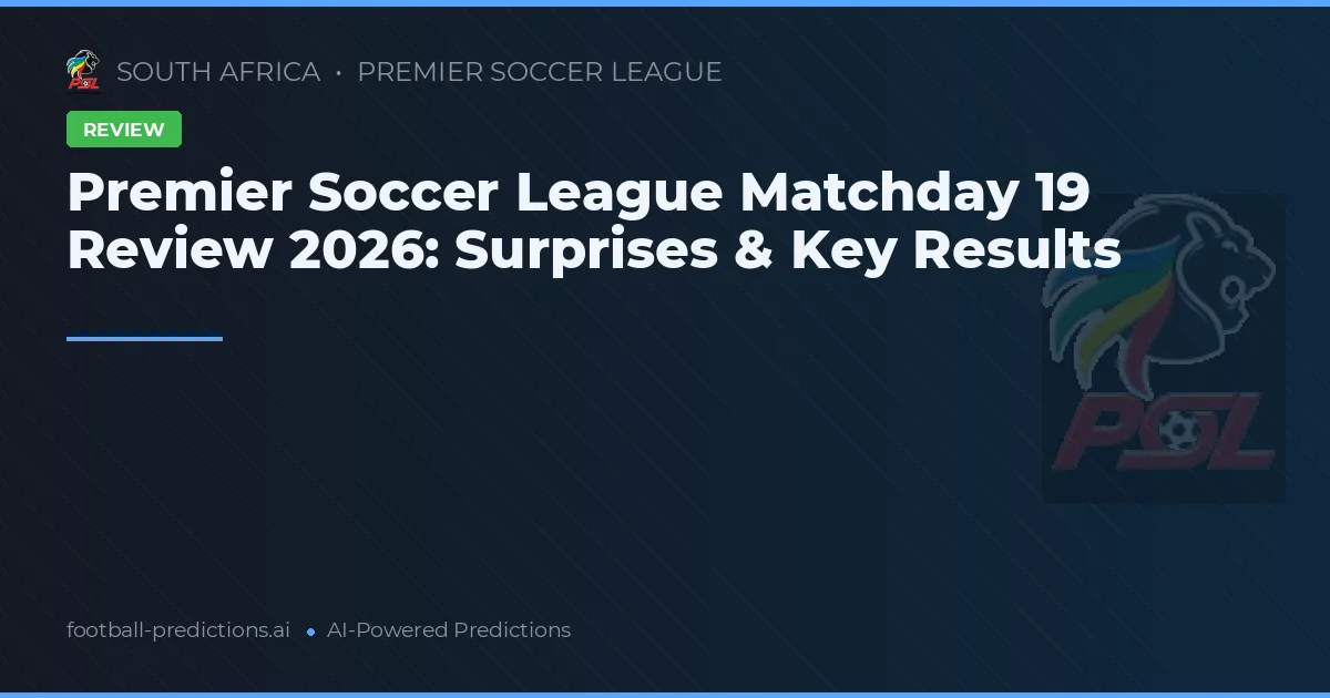 Premier Soccer League Matchday 19 Review 2026: Surprises & Key Results