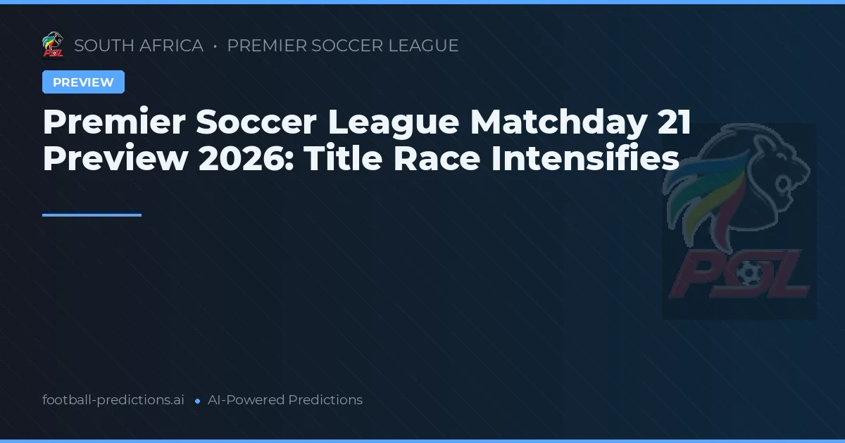 Premier Soccer League Matchday 21 Preview 2026: Title Race Intensifies
