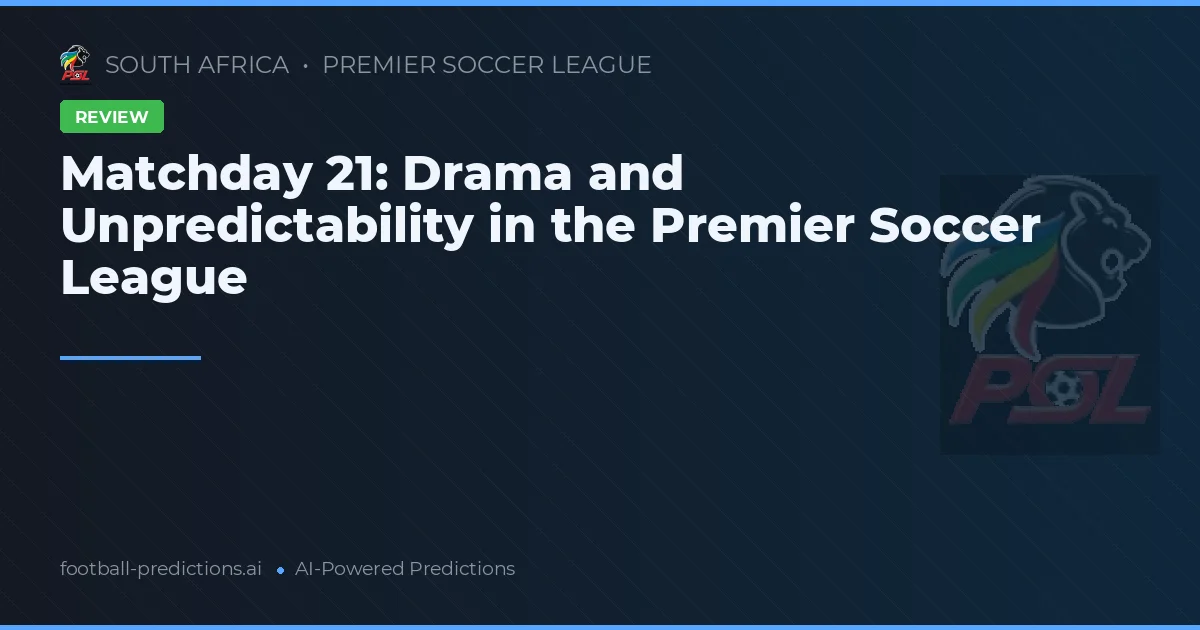 Matchday 21: Drama and Unpredictability in the Premier Soccer League