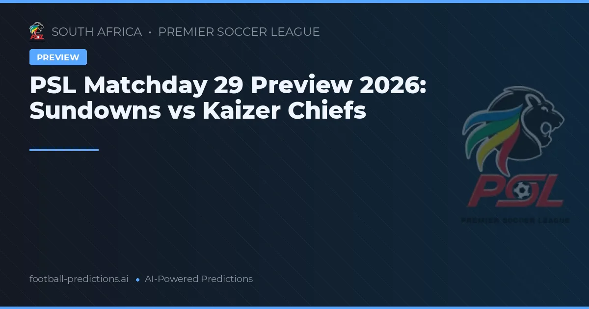 PSL Matchday 29 Preview 2026: Sundowns vs Kaizer Chiefs