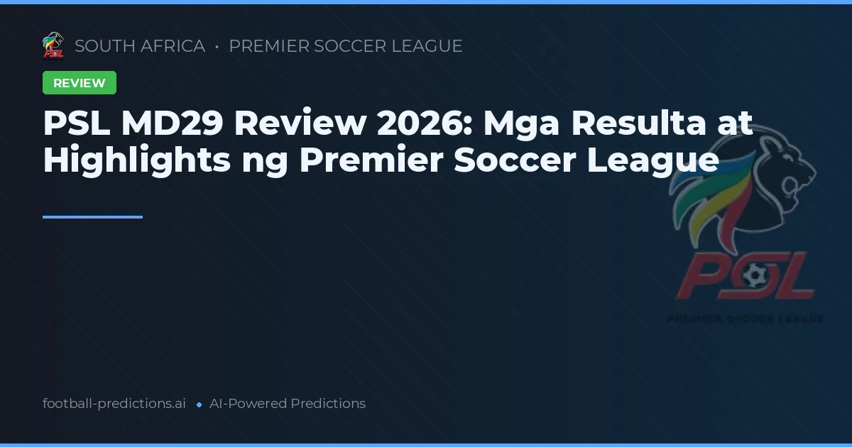 PSL MD29 Review 2026: Mga Resulta at Highlights ng Premier Soccer League