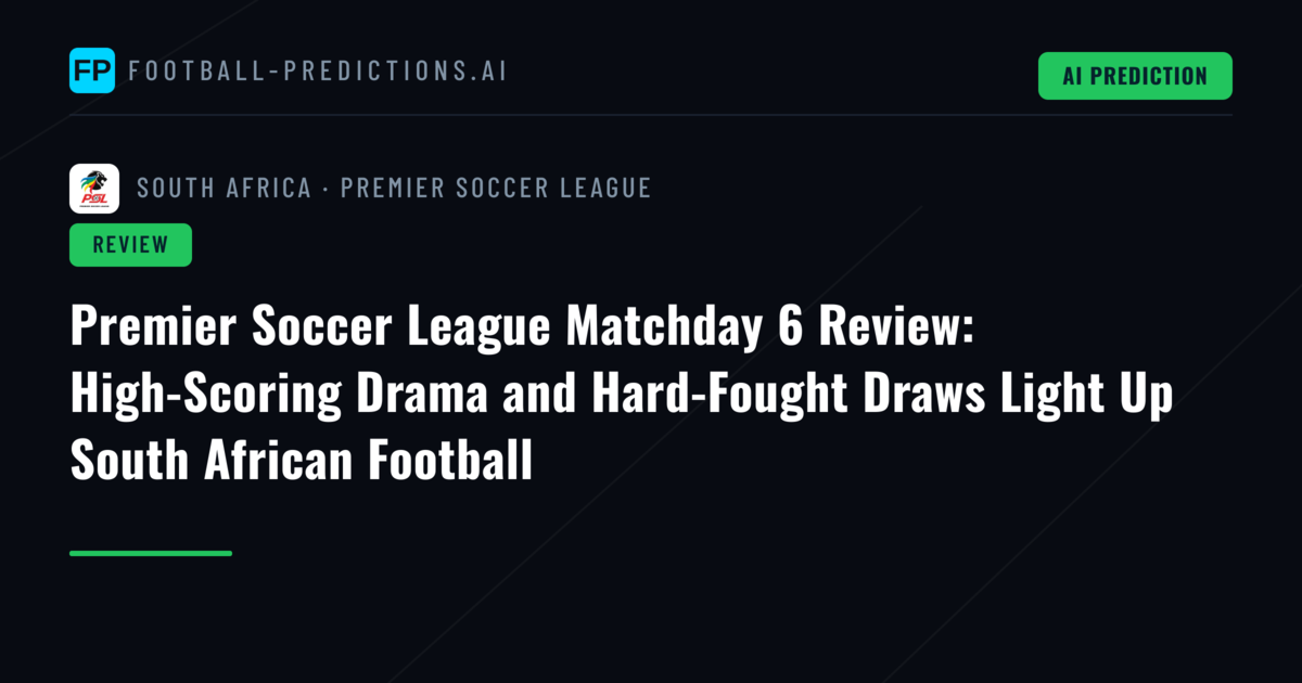 Premier Soccer League Matchday 6 Review: High-Scoring Drama and Hard-Fought Draws Light Up South African Football