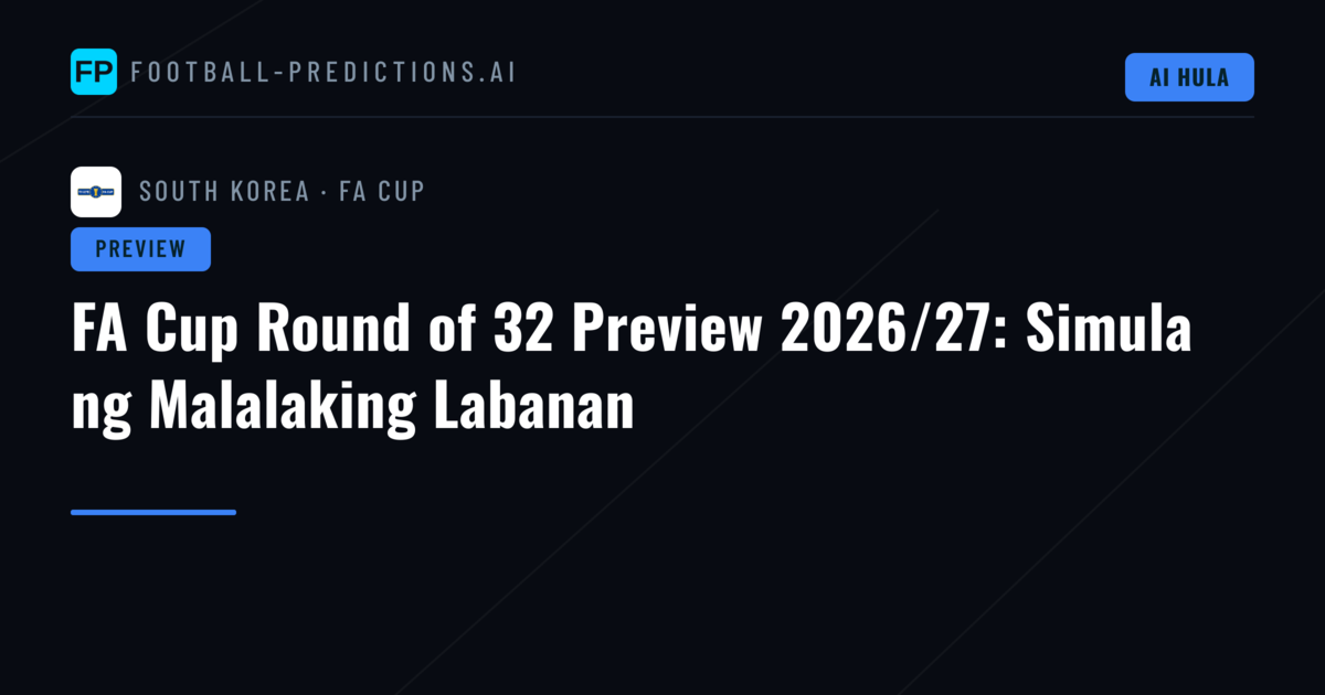 FA Cup Round of 32 Preview 2026/27: Simula ng Malalaking Labanan