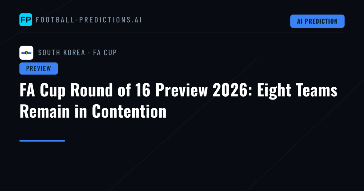 FA Cup Round of 16 Preview 2026: Eight Teams Remain in Contention