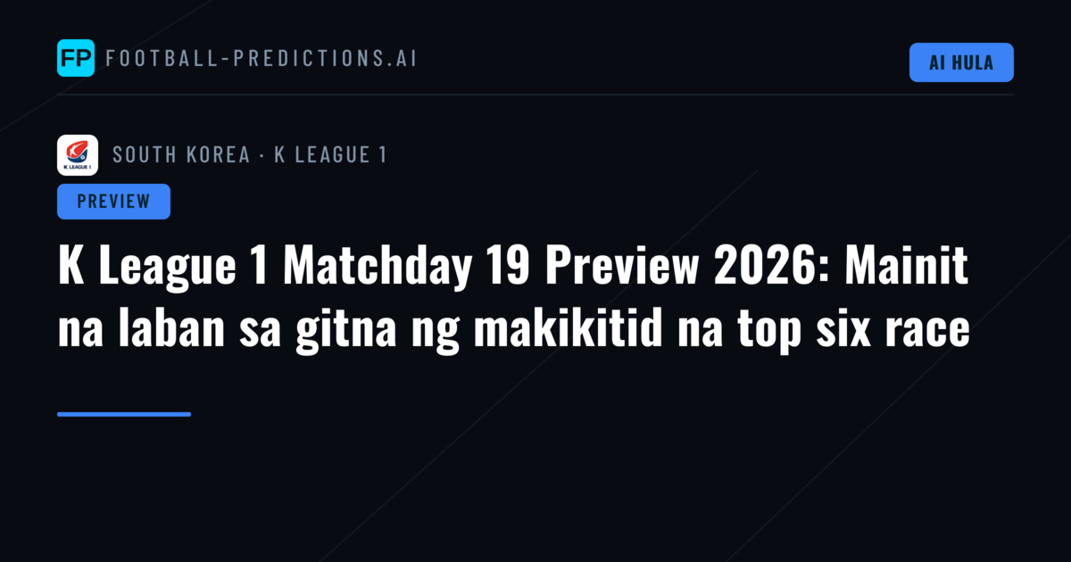 K League 1 Matchday 19 Preview 2026: Mainit na laban sa gitna ng makikitid na top six race