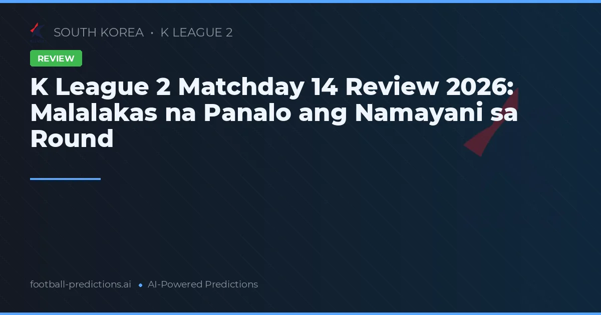 K League 2 Matchday 14 Review 2026: Malalakas na Panalo ang Namayani sa Round