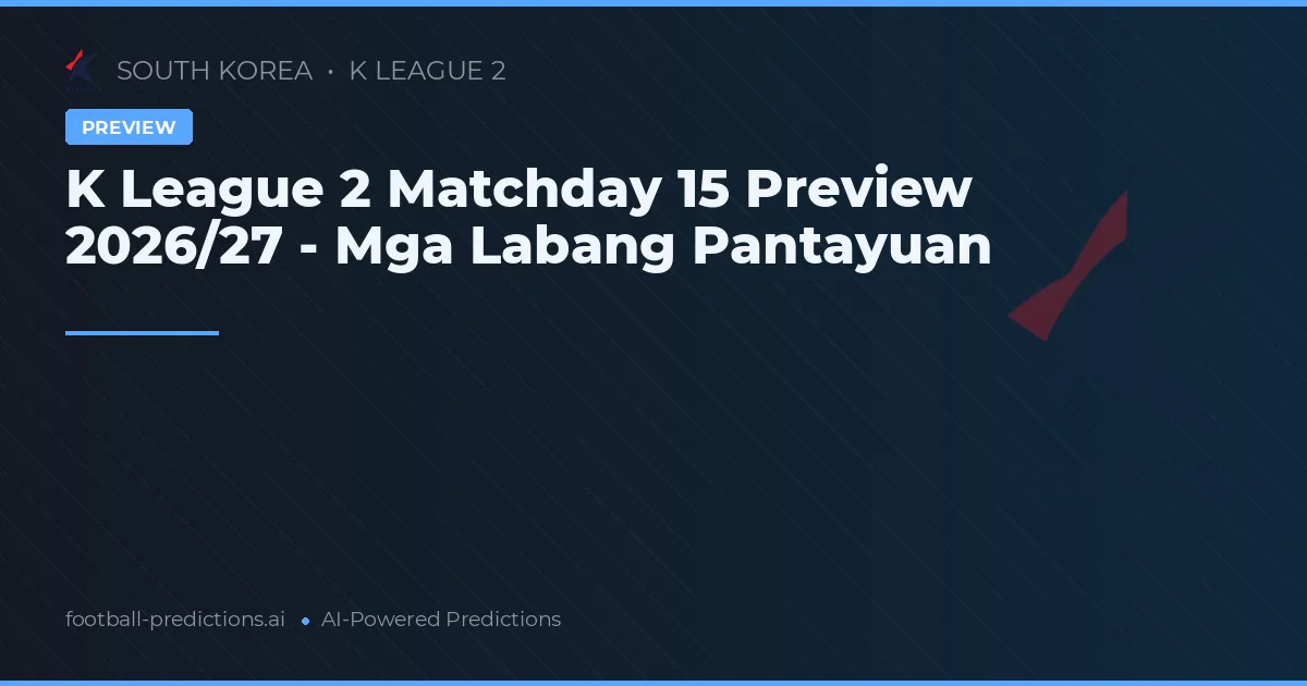 K League 2 Matchday 15 Preview 2026/27 - Mga Labang Pantayuan