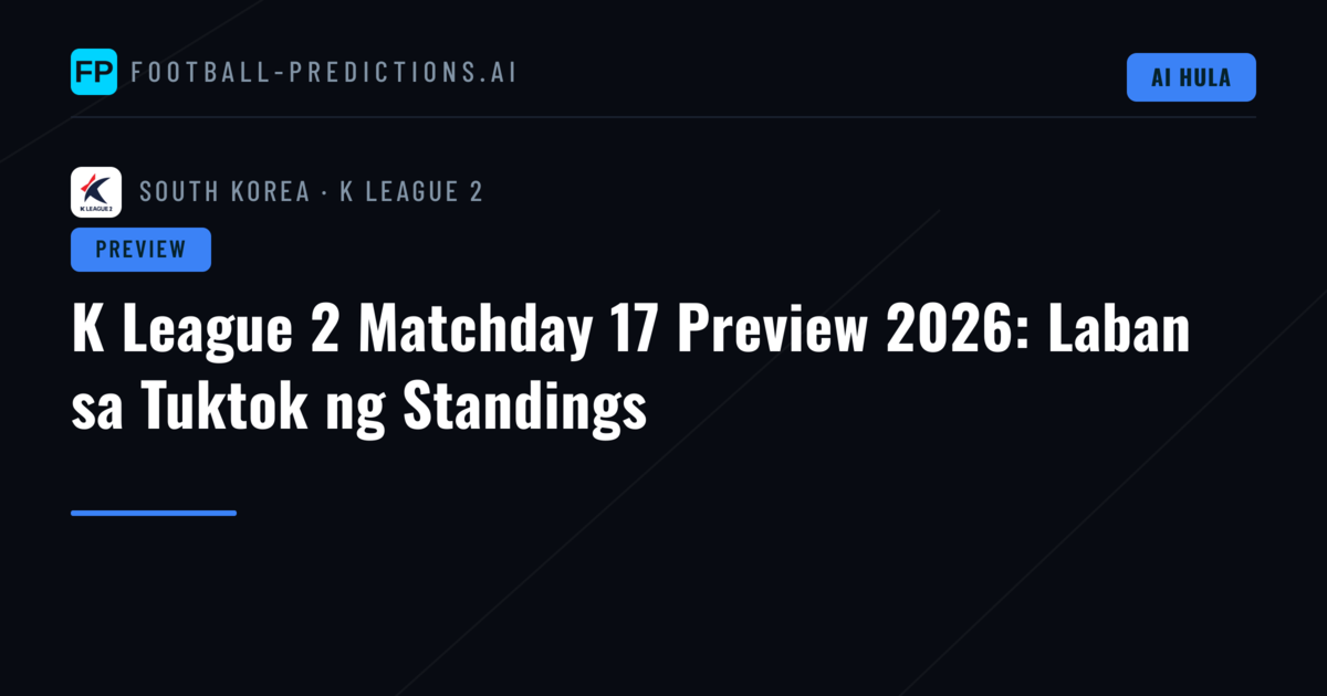 K League 2 Matchday 17 Preview 2026: Laban sa Tuktok ng Standings