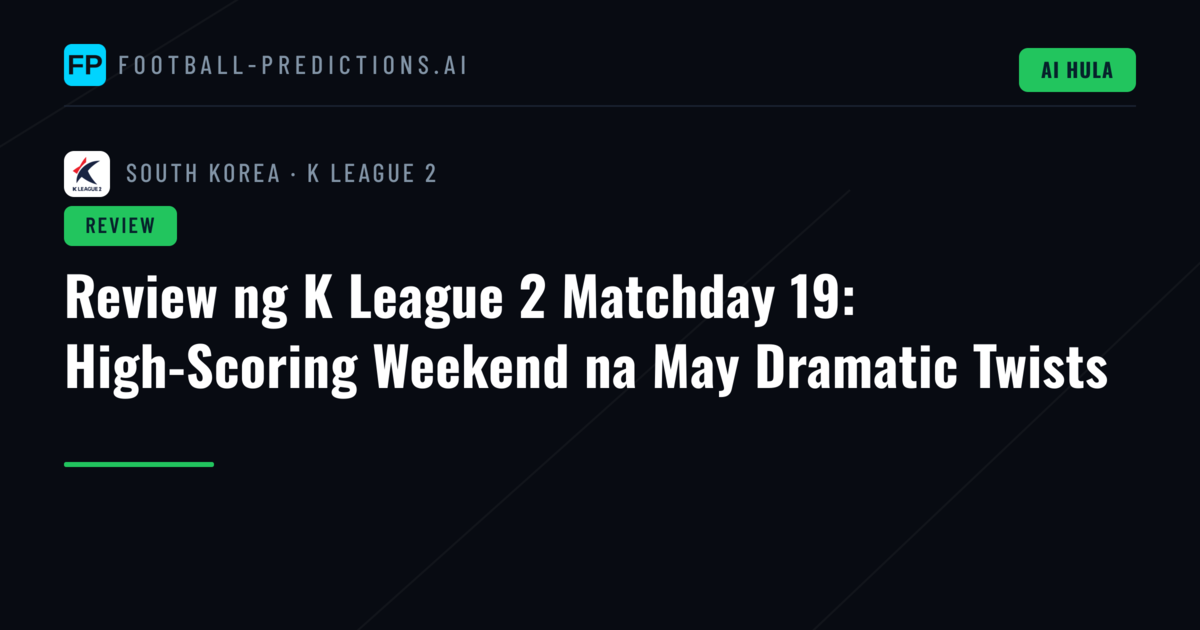 Review ng K League 2 Matchday 19: High-Scoring Weekend na May Dramatic Twists