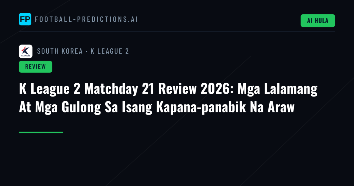K League 2 Matchday 21 Review 2026: Mga Lalamang At Mga Gulong Sa Isang Kapana-panabik Na Araw