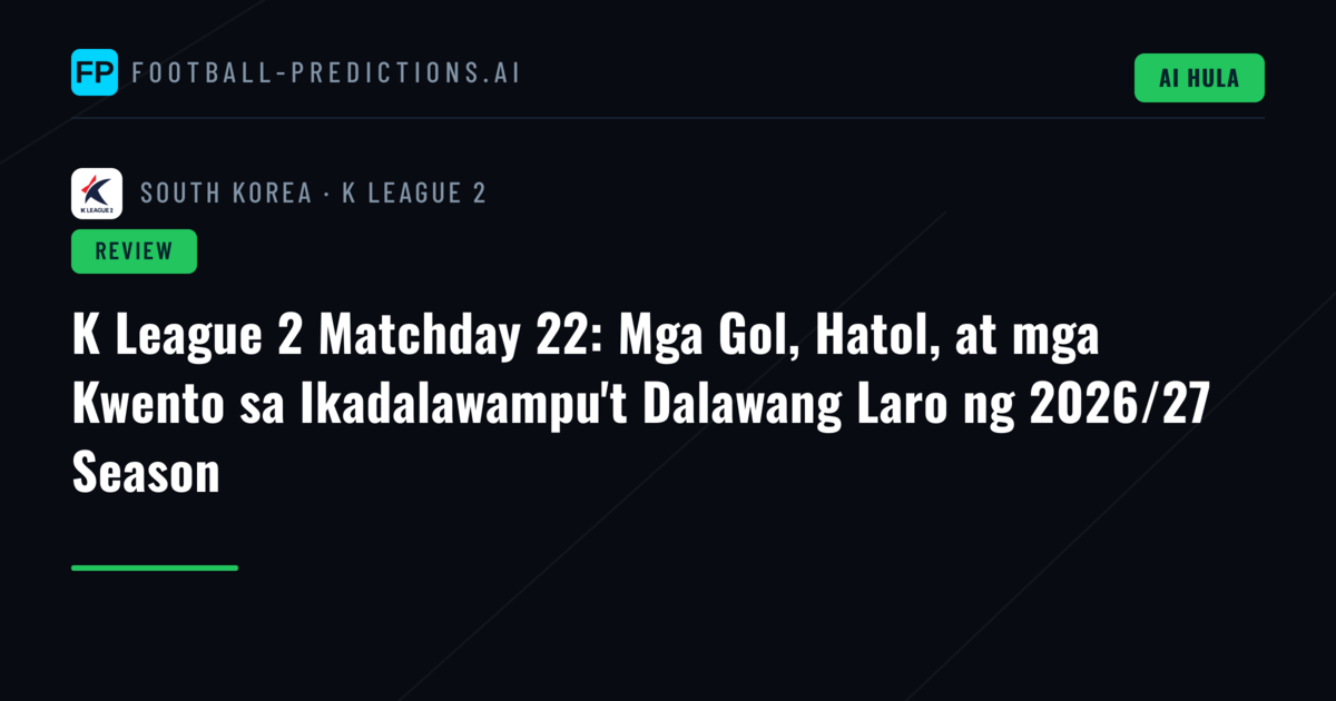 K League 2 Matchday 22: Mga Gol, Hatol, at mga Kwento sa Ikadalawampu't Dalawang Laro ng 2026/27 Season