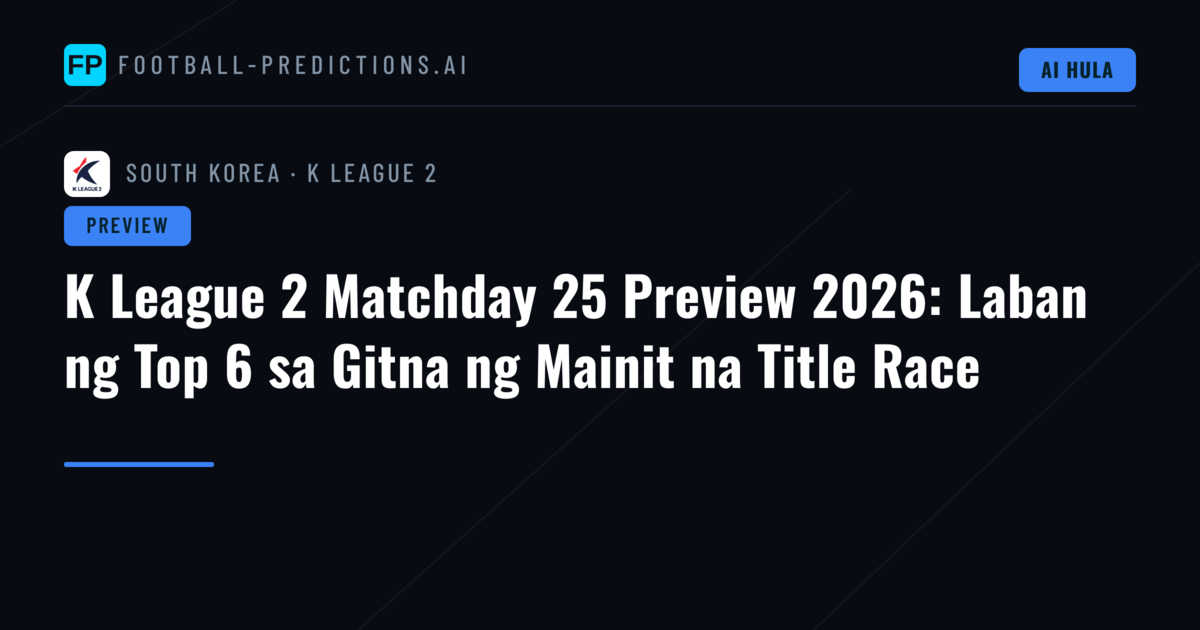 K League 2 Matchday 25 Preview 2026: Laban ng Top 6 sa Gitna ng Mainit na Title Race