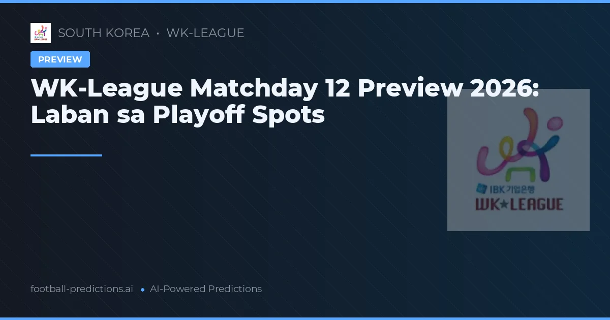 WK-League Matchday 12 Preview 2026: Laban sa Playoff Spots