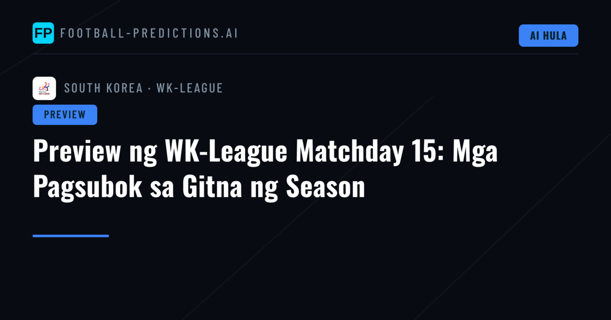 Preview ng WK-League Matchday 15: Mga Pagsubok sa Gitna ng Season