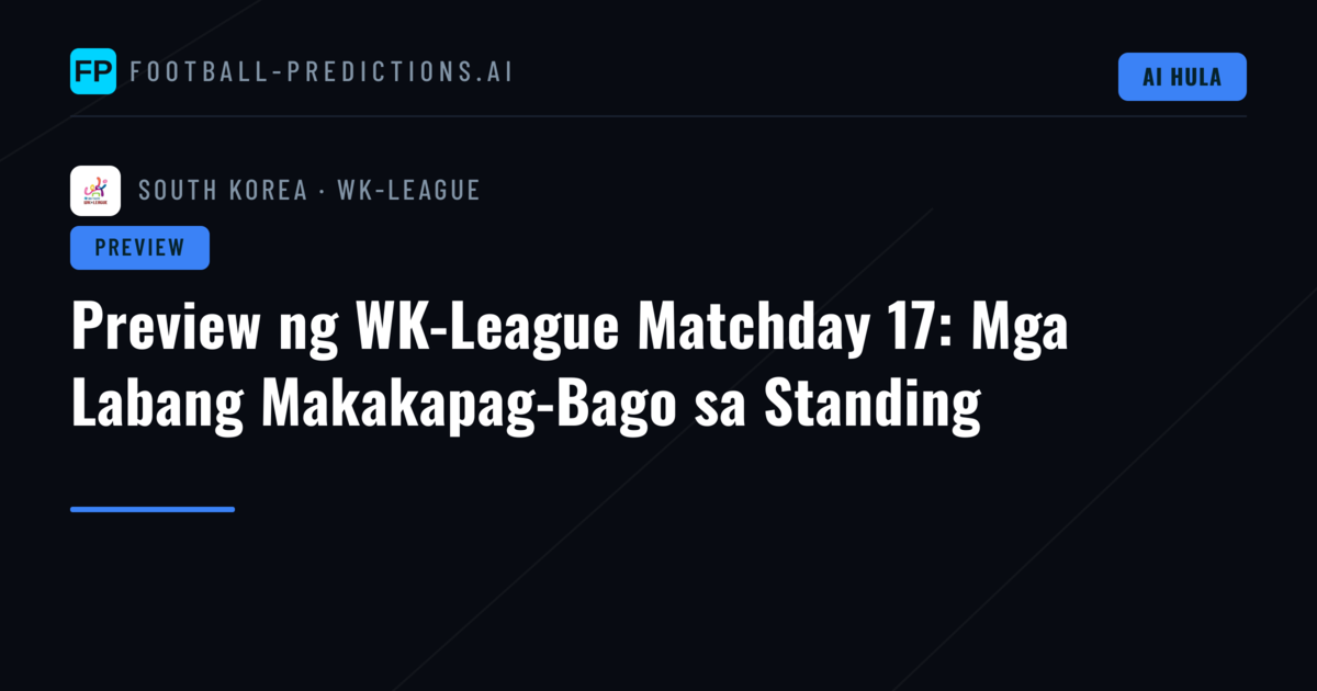 Preview ng WK-League Matchday 17: Mga Labang Makakapag-Bago sa Standing