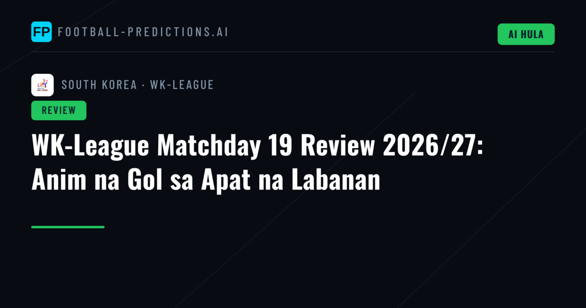 WK-League Matchday 19 Review 2026/27: Anim na Gol sa Apat na Labanan