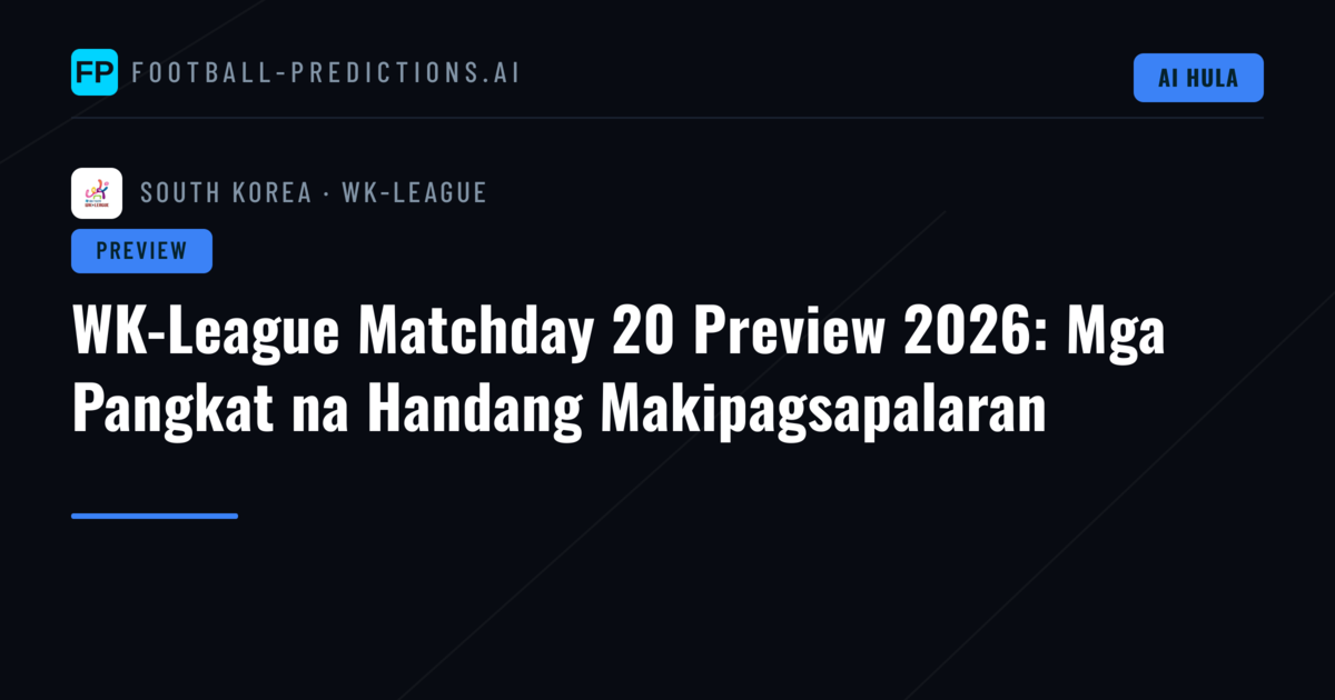 WK-League Matchday 20 Preview 2026: Mga Pangkat na Handang Makipagsapalaran