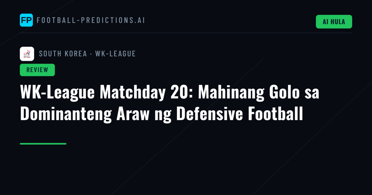 WK-League Matchday 20: Mahinang Golo sa Dominanteng Araw ng Defensive Football
