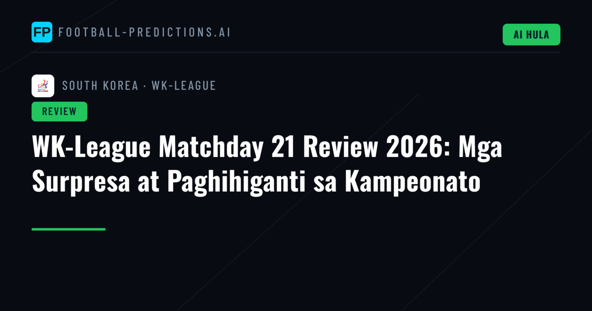 WK-League Matchday 21 Review 2026: Mga Surpresa at Paghihiganti sa Kampeonato