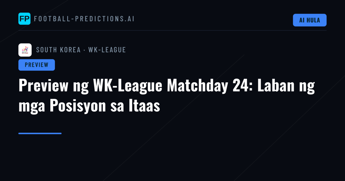 Preview ng WK-League Matchday 24: Laban ng mga Posisyon sa Itaas