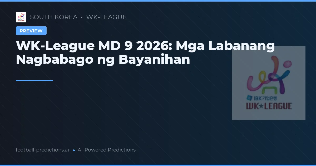 WK-League MD 9 2026: Mga Labanang Nagbabago ng Bayanihan
