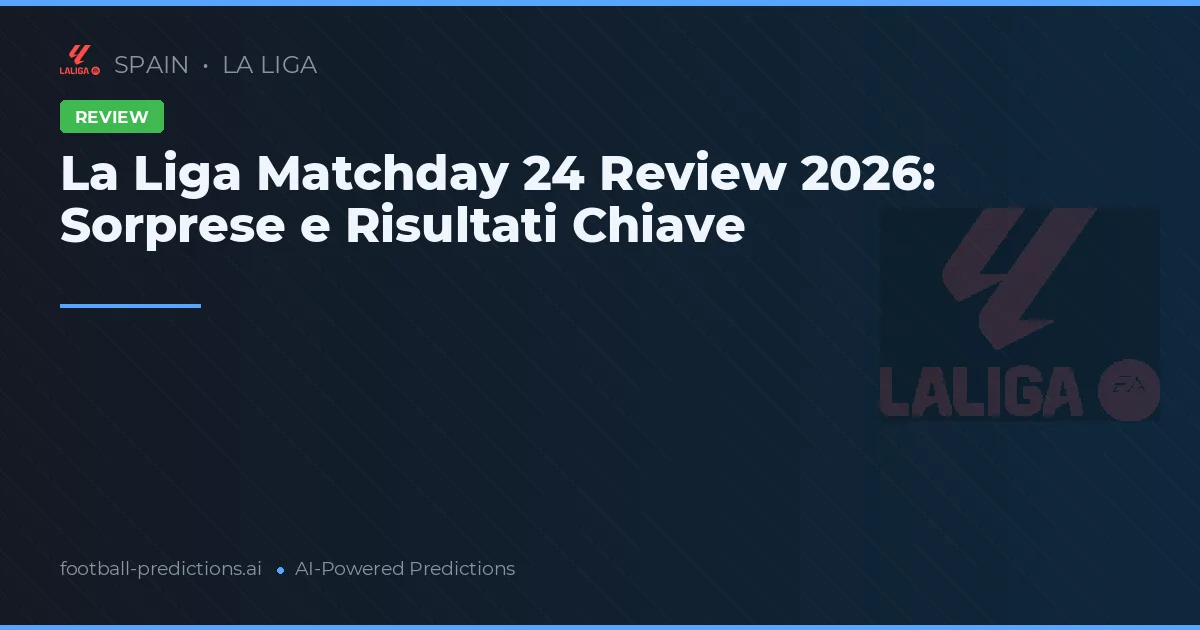 La Liga Matchday 24 Review 2026: Sorprese e Risultati Chiave